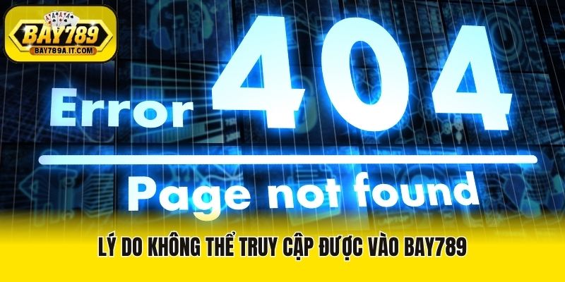Lý do không thể truy cập được vào Bay789