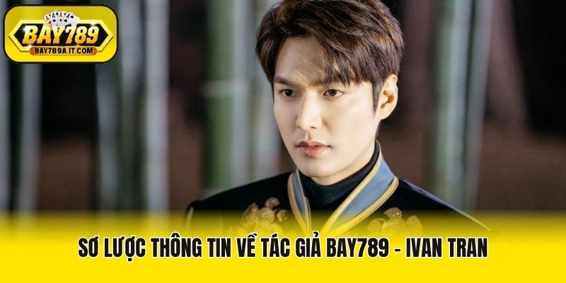 Sơ lược thông tin về tác giả Bay789 - Ivan Tran