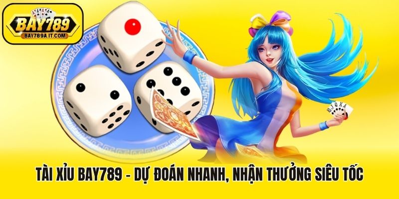 Tài xỉu Bay789 - Dự đoán nhanh, nhận thưởng siêu tốc